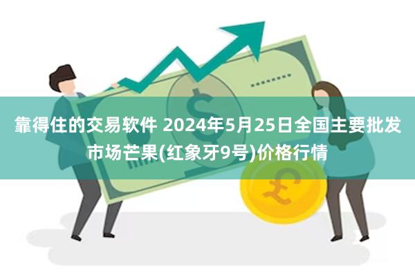 靠得住的交易软件 2024年5月25日全国主要批发市场芒果(红象牙9号)价格行情