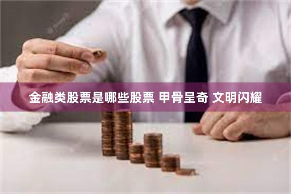 金融类股票是哪些股票 甲骨呈奇 文明闪耀